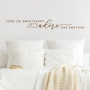 Master Bedroom Wall Quote | Farmhouse Bedroom | Come On Sweetheart, Let's Adore One Another | Vinyl Wall Decal | Romantic Quote Above Bed