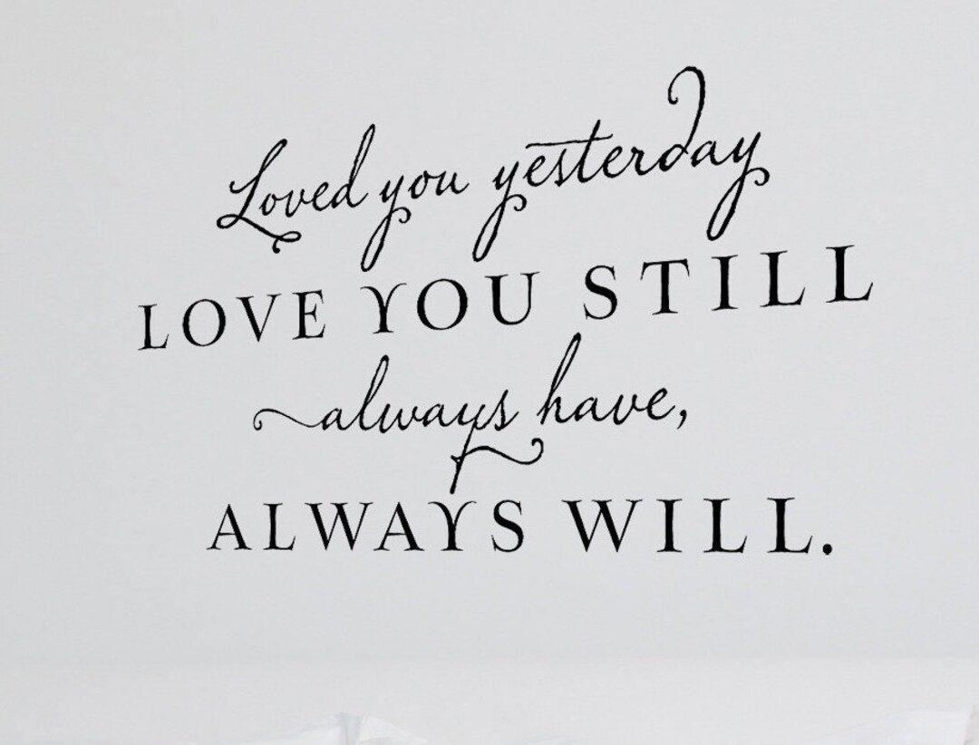 Loved You Yesterday Love You Still Always Have Always Will Vinyl Wall
