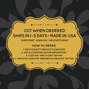 May include: Yellow sign with black text that reads "Cut when ordered, ships in 1-3 days, made in USA. Questions? Convo us - we love to help! How to order: 1. Input quantity (default is 1) and size. 2. Add all personalization information. 3. Click the "Add to cart" button. 4. Checkout using the "Proceed to checkout" button."