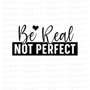 Be Real Not Perfect PNG – Handwritten and Bold Block Lettering Inspirational Quote for Sublimation, Shirts, and Motivational Crafts