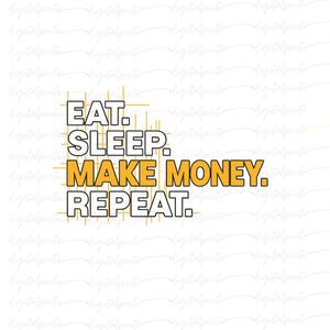 Eat Sleep Make Money Repeat PNG – Bold Motivational Hustle Quote with White & Gold Text for Sublimation, Shirts, Entrepreneur Merch