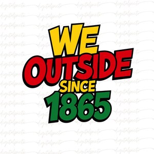 We Outside Since 1865 PNG – Juneteenth Freedom Quote Clipart – Pan-African Colors Sublimation File