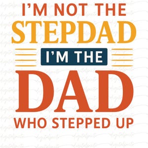 I&#39;m Not the Stepdad PNG, I’m the Dad Who Stepped Up Sublimation Design, Father’s Day Quote for Bonus Dad, Digital Clipart Download