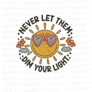 Never Let Them Dim Your Light PNG – Cute Retro Sunshine with Heart Glasses & Flowers for Sublimation, Mental Health Shirts, Stickers