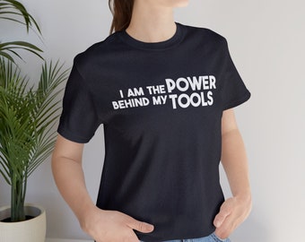 DIY "I Am The Power Behind My Tools" T Shirt for DIYer - Unisex Power Tools Gift for Builder Carpenter Crafter - Dark Colors