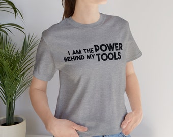 DIY "I Am The Power Behind My Tools" T Shirt for DIYer - Unisex Power Tools Gift for Builder Carpenter Crafter - Light Colors