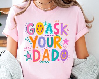 Funny Go Ask Your Dad Shirt Sarcastic Mama Tee Trendy Motherhood Gift Mom Shirt