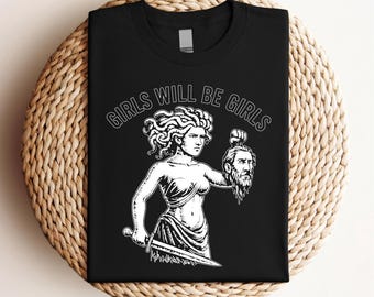 Girl Will Be Girls Medusa T Shirt: Feminist Women Graphic Tee, Mythology Empowerment Shirt