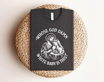 Whose God Damn White Baby Is This Christ Funny T Shirt: Jesus Meme Shirt, Christian Humor Tee, Dark Humor Graphic Tee