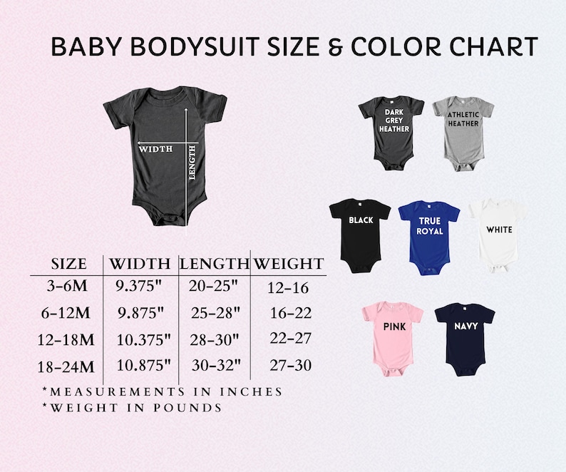 May include: Baby bodysuit size and color chart. Includes measurements in inches for width and length, and weight in pounds. Bodysuit colors include dark grey heather, athletic heather, black, true royal, white, pink, and navy.