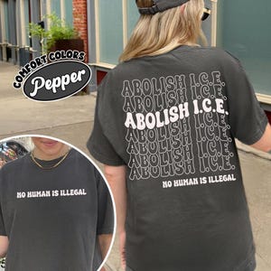 Abolish Ice No Human Is Illegal 2 Sided Comfort Colors Shirt, End Ice Political Shirt, Pro Immigrant Tee, DACA Shirt, Social Justice Shirt