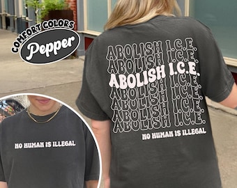 Abolish Ice No Human Is Illegal 2 Sided Comfort Colors Shirt, End Ice Political Shirt, Pro Immigrant Tee, DACA Shirt, Social Justice Shirt