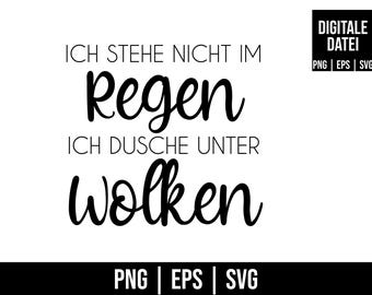 Puede incluir: Un diseño digital en blanco y negro con el texto "ICH STEHE NICHT IM Regen ICH DUSCHE UNTER Wolken". El diseño también incluye el texto "DIGITALE DATEI" e indicadores de tipo de archivo: PNG, EPS y SVG.