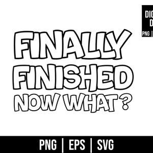 May include: Black and white graphic design with the text "FINALLY FINISHED NOW WHAT?". The design also includes the words "DIGITALE DATEI" and the file types PNG, EPS, and SVG.