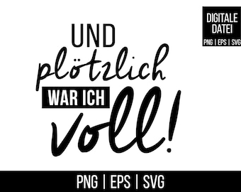 May include: Black and white graphic text design that reads "UND plötzlich WAR ICH voll!"  PNG, EPS, and SVG digital files are included.