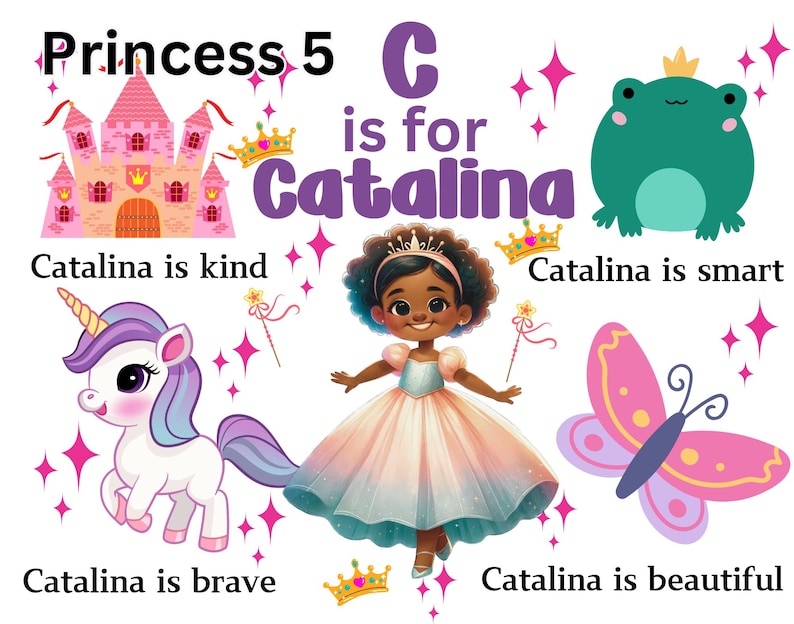 May include: A colorful illustration of a princess named Catalina. The letter C is for Catalina. The illustration includes a pink castle, a unicorn, a butterfly, a frog, and a princess in a pink dress. The text says "Catalina is kind", "Catalina is smart", "Catalina is brave", and "Catalina is beautiful".