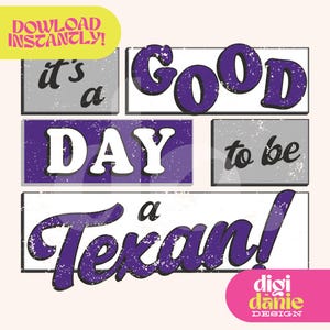 May include: A digital design with the text "It's a good day to be a Texan!" in purple and white, arranged in rectangular blocks. The design includes the text "Download Instantly!" and the "digi danie DESIGN" logo.