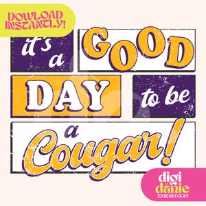May include: A digital design with the text "It's a good day to be a Cougar!" in a retro style. The design features purple and yellow text blocks with a distressed texture, and the words "Download Instantly!" and "digi danie DESIGN".