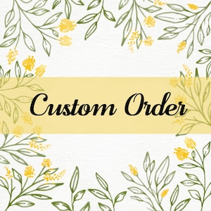 May include: A watercolor design with the words "Custom Order" in black script on a yellow banner. The banner is surrounded by green leaves and yellow flowers on a white background.