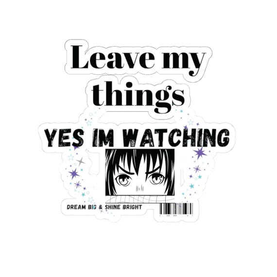 Leave My Things im Watching Anime Sticker 3x3 Funny Otaku Vinyl Decal Kawaii Laptop Sticker Anime Fan Gift Waterproof Anime Accessory