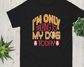 I'm Only Talking To My Dog Today - Hundebesitzer T-Shirt!
