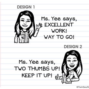 May include: Two black and white illustrations of a woman with text. Design 1 says "Ms. Yee says, EXCELLENT WORK! WAY TO GO!" Design 2 says "Ms. Yee says, TWO THUMBS UP! KEEP IT UP!"