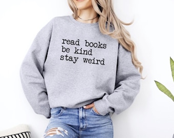 Read Books Be Kind Stay Weird Shirt, Book Lover Sweatshirt, Reader Quote Unisex Top