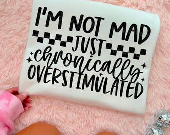 I’m Not Mad Just Chronically Overstimulated PNG, Funny Sarcastic png, Snarky png, Adult Humor, Mom Life png, Relatable Mental Health Png