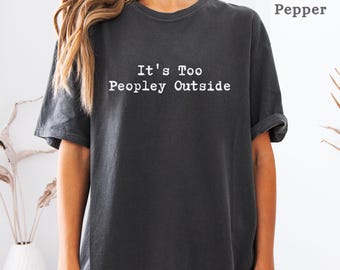Comfort Colors "It's Too Peopley" Graphic Tee - Sarcastic Women's Shirt