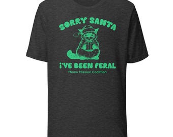 Sorry Santa I've Been Feral Unisex Tee Shirt TNR Cat Rescue