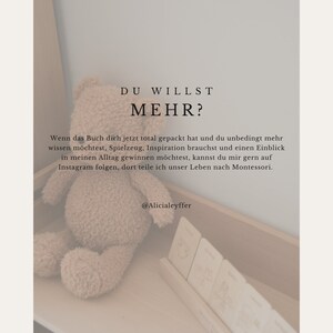K&ouml;nnte beinhalten: Ein beiger Teddyb&auml;r sitzt auf einer Holzoberfl&auml;che mit einem Satz Holzkarten. Der Text auf dem Bild lautet "DU WILLST MEHR?"  "Wenn das Buch dich jetzt total gepackt hat und du unbedingt mehr wissen m&ouml;chtest, Spielzeug, Inspiration brauchst und einen Einblick in meinen Alltag gewinnen m&ouml;chtest, kannst du mir gern auf Instagram folgen, dort teile ich unser Leben nach Montessori."  "@Alicialeyffer"