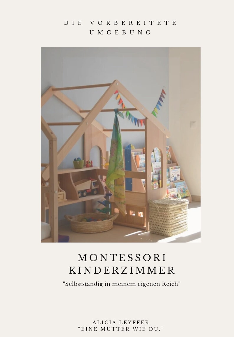 K&ouml;nnte beinhalten: Ein Holzspielhaus mit Regalen und einem Korb mit Spielzeug. Das Spielhaus ist mit bunten Flaggen und einem gr&uuml;nen Schal dekoriert. Der Text "MONTESSORI KINDERZIMMER" steht unter dem Spielhaus. Der Text "Selbstst&auml;ndig in meinem eigenen Reich" steht unter dem ersten Text. Der Text "ALICIA LEYFFER" steht unter dem zweiten Text. Der Text "EINE MUTTER WIE DU." steht unter dem dritten Text.
