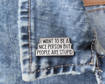 I Want To Be A Nice Person But People Are Stupid Enamel Pin