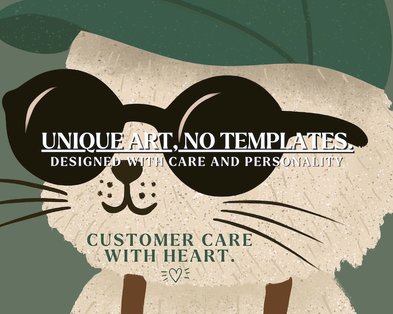 May include: Illustration of a cartoon cat wearing sunglasses and a green hat. The image includes the text "UNIQUE ART, NO TEMPLATES. DESIGNED WITH CARE AND PERSONALITY" and "CUSTOMER CARE WITH HEART."