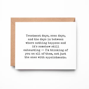 May include: A white greeting card with black typewriter-style text that reads: Treatment days, scan days, and the days in between where nothing happens and it's somehow still exhausting — I'm thinking of you on all of them, not just the ones with appointments. The card is placed against a brown envelope.
