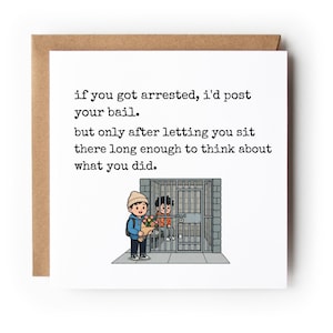 May include: A square greeting card with black text that reads: if you got arrested, i'd post your bail. but only after letting you sit there long enough to think about what you did. Below the text is a cartoon of a person holding flowers.