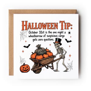 May include: A square greeting card featuring a skeleton in a top hat pushing a wooden wheelbarrow filled with pumpkins and a black sack. The text reads: HALLOWEEN TIP: October 31st is the one night a wheelbarrow of suspicious cargo gets zero questions.