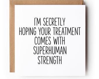 May include: A square white greeting card featuring black text which reads I'M SECRETLY HOPING YOUR TREATMENT COMES WITH SUPERHUMAN STRENGTH. The card is positioned against a plain brown envelope, providing a clear and straightforward visual.