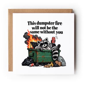 May include: A square greeting card featuring a cartoon raccoon wearing sunglasses, lounging in a green dumpster filled with fire and smoke. The raccoon holds a red can labeled Cheers to You. The text reads: This dumpster fire will not be the same without you.