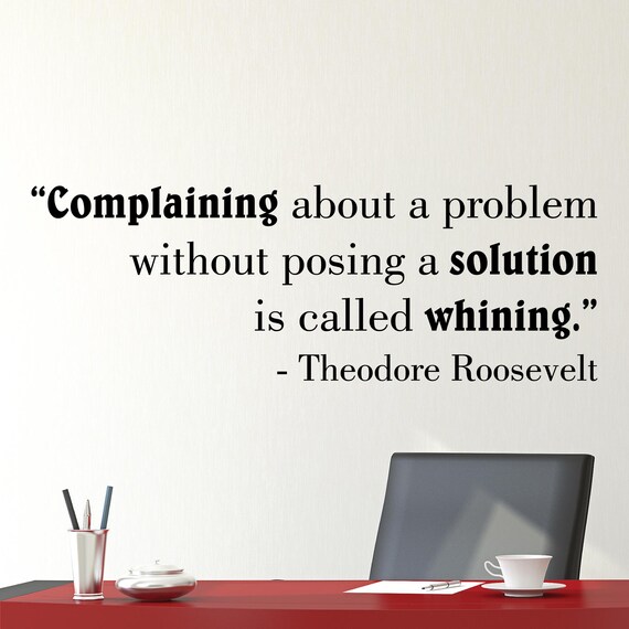 Funny Office Quote Vinyl Wall Decal: Theodore Roosevelt Whining Problem Solution