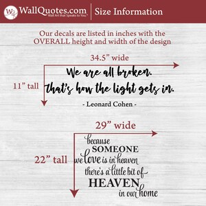 May include: Two black and white wall decals with inspirational quotes. The first decal is 34.5 inches wide and 11 inches tall and reads "We are all broken. That's how the light gets in. - Leonard Cohen -." The second decal is 29 inches wide and 22 inches tall and reads "because SOMEONE we love is in heaven there's a little bit of HEAVEN in our home."