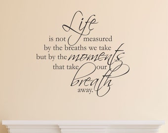 Wall Quote Decal Life Is Not Measured By Breaths But By Moments That Take Our Breath Away Inspirational Motivational Vinyl Decal
