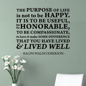May include: Black and white text on a light green background with a quote by Ralph Waldo Emerson: "The purpose of life is not to be happy. It is to be useful, to be honorable, to be compassionate, to have it make some difference that you have lived & lived well."