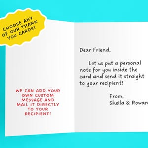 May include: Open greeting card with text. A yellow sticker says "CHOOSE ANY OF OUR THANK YOU CARDS!". The left side says "WE CAN ADD YOUR OWN CUSTOM MESSAGE AND MAIL IT DIRECTLY TO YOUR RECIPIENT!". The right side says "Dear Friend, Let us put a personal note for you inside the card and send it straight to your recipient! From, Sheila & Rowan."