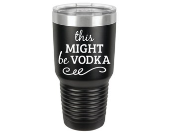 This Might Be Vodka 12oz 20oz 30oz Personalized Tumbler Wedding Gifts Engraved Tumbler Alcohol  Party Gift