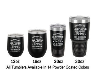 Don't Piss Off Old People Engraved Tumbler Gift for Him Gift for Her Personalized Tumbler 12 Ounce 16 Ounce 20 Ounce 30 Ounce