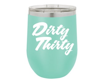 Dirty Thirty Engraved Tumbler Gift for Her Personalized Tumbler Birthdy Gift Gift For Him 12 Ounce 16 Ounce 20 Ounce 30 Ounce