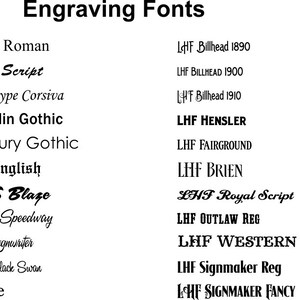 May include: A list of different font styles for engraving, including Times Roman, Brush Script, Monotype Corsiva, Franklin Gothic, Century Gothic, Old English, A&S Blaze, Ak S Speedway, AES Signwriter, A&S Black Swan, Bruce, LHF Billhead 1890, LHF BILLHEAD 1900, HF Billhead 1910, LHF HENSLER, LHF FAIRGROUND, LEHF BRIEN, LHF Royal Script, LHF OUTLAW REG, LHF WESTERN STAR, LHF Signmaker Reg, LCHF SIGNMAKER FANCY.