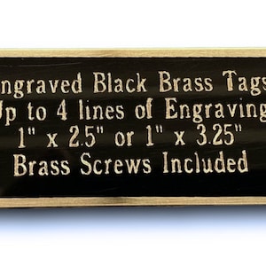 May include: Engraved black brass tags with a gold border. The tags are 1 inch by 2.5 inches or 1 inch by 3.25 inches. The text on the tags reads "Engraved Black Brass Tags", "Up to 4 lines of Engraving", "1" x 2.5" or 1" x 3.25"