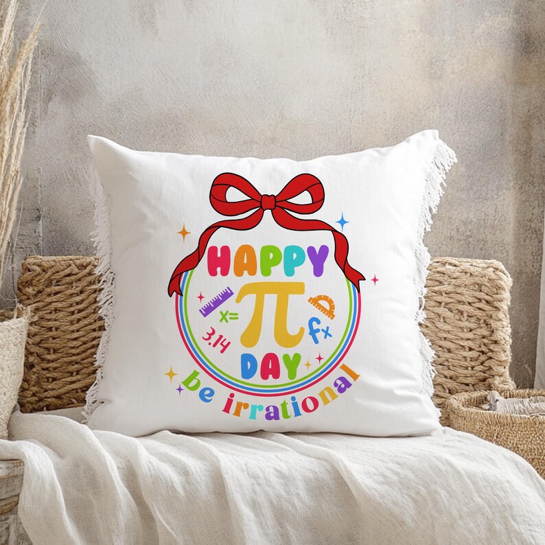 May include: White pillow with a colorful graphic that says "Happy Pi Day be irrational". The graphic includes a large pi symbol, a bow, and math symbols.
